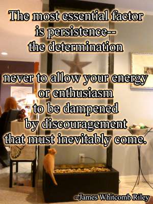 The most essential factor is persistence-- the determination never to allow your energy or enthusiasm to be dampened by discouragement that must inevitably  come.